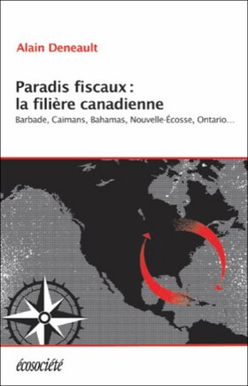 Paradis Fiscaux: La Filière Canadienne: Barbade, Caïmans, Bahamas, Nouvelle-écosse, Ontario...