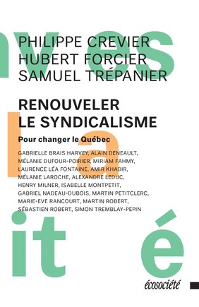 Renouveler le syndicalisme: Pour changer le Québec