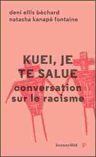 Kuei, Je Te Salue : Conversations Sur Le Racisme de Deni Ellis Béchard