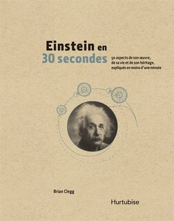 Einstein en 30 secondes: 50 aspects de son oeuvre, de sa vie et de son héritage, expliqués en moins d'une minute