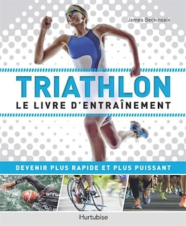 Couverture_Triathlon : le livre d'entraînement : devenir plus rapide et plus puissant
