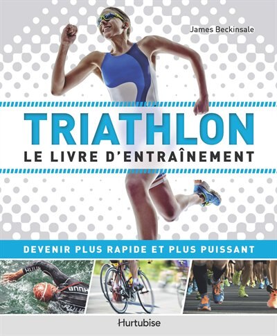 Couverture_Triathlon : le livre d'entraînement : devenir plus rapide et plus puissant
