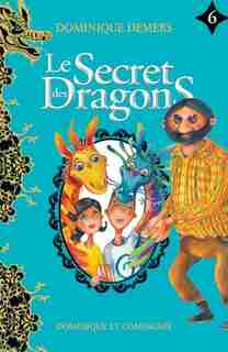 SECRET DES DRAGONS (LE) T.06 de Dominique Demers