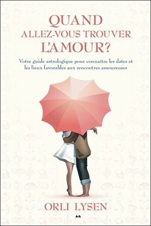 Front cover_Quand allez-vous trouver l'amour? : votre guide astrologique pour connaître les dates et les lieux favorables aux rencontres amoureuses