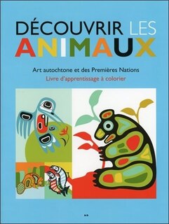 Découvrir les animaux: art autochtone et des Premières Nations : livre d'appentissage à colorier