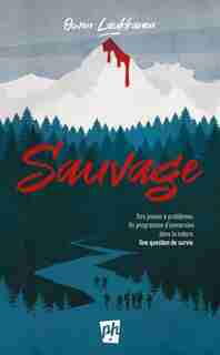Sauvage: Des Jeunes À Problèmes. Un Programme D'immersion Dans La Nature. Une Question De Survie. by Owen Laukkanen