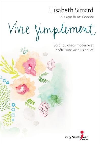 Vivre simplement: sortir du chaos moderne et s'offrir une vie plus douce