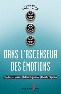 Dans l'ascenseur des émotions: contrôler ses humeurs, cultiver la gratitude, atteindre l'équilibre