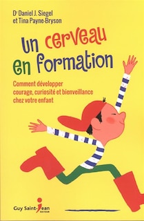 Couverture_Un cerveau en formation : comment développer courage, curiosité et bienveillance chez votre enfant