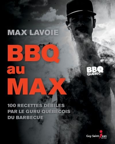 BBQ au Max : 100 recettes débiles par le guru québécois du barbe