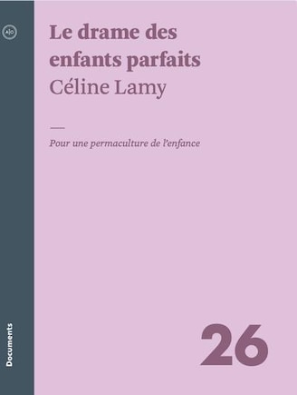 Le drame des enfants parfaits: Pour une permaculture de l’enfance