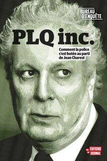 Front cover_PLQ inc. : Comment la police s'est butée au parti de Jean Charest