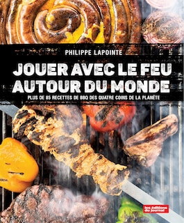Couverture_Jouer avec le feu autour du monde : Plus de 85 recettes de BBQ des quatre coins de la planète