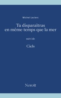 Couverture_Tu dispara&icirc;tras en m&ecirc;me temps que la mer, suivi de Ciels