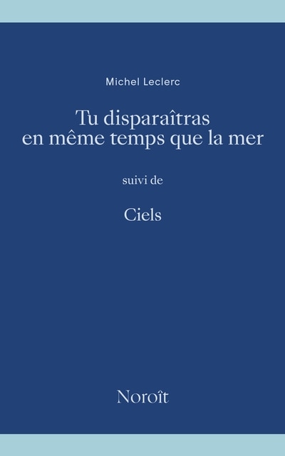 Couverture_Tu dispara&icirc;tras en m&ecirc;me temps que la mer, suivi de Ciels