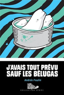 J'AVAIS TOUT PRÉVU SAUF LES BÉLUGAS