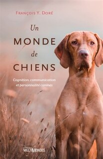 Un monde de chiens: cognition, communication et personnalité canines