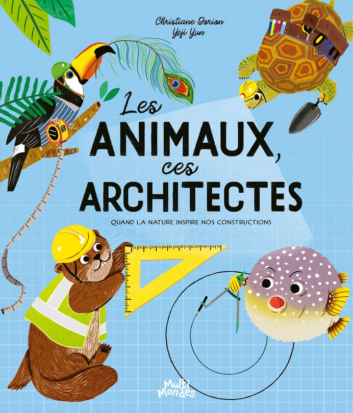 Couverture_Les animaux, ces architectes : Quand la nature inspire nos constructions