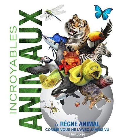Incroyables animaux: le règne animal comme vous ne l'avez jamais vu