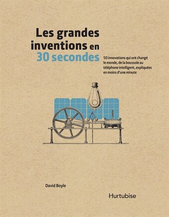 Les grandes inventions en 30 secondes: 50 innovations qui ont changé le monde, de la boussole au téléphone intelligent, expliquées en moins d'une minute