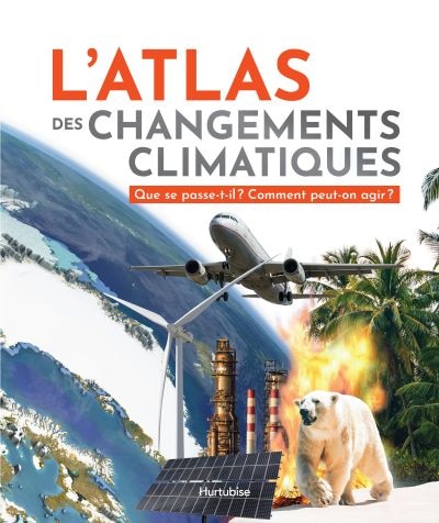 L' atlas des changements climatiques: Que se passe-t-il? Comment peut-on agir?