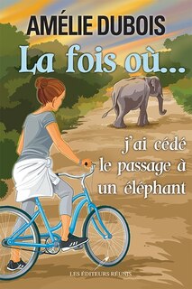 Front cover_La fois où... j'ai cédé le passage à un éléphant