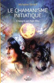Front cover_Le chamanisme initiatique enseigné par Aigle Bleu