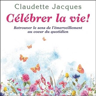 Front cover_Célébrer la vie! : retrouver le sens de l'émerveillement au coeur du quotidien