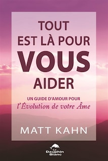 Front cover_Tout est là pour vous aider : un guide d'amour pour l'évolution de votre âme