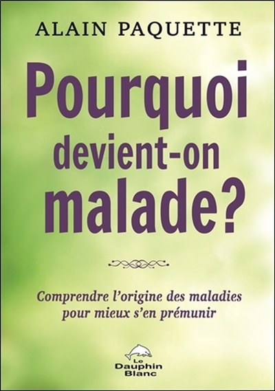Couverture_Pourquoi devient-on malade? : comprendre l'origine des maladies pour mieux s'en pr&eacute;munir