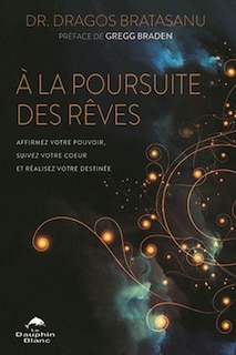 À la poursuite des rêves: affirmez votre pouvoir, suivez votre coeur et réalisez votre destinée
