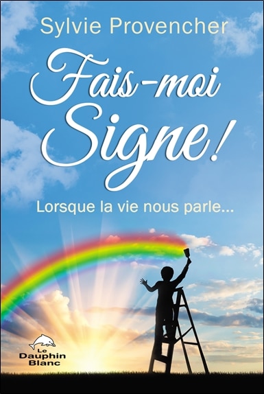 Fais-moi signe !: lorsque la vie nous parle...