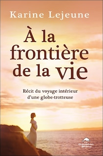 Front cover_À la frontière de la vie : récit du voyage intérieur d'une globetrotteuse