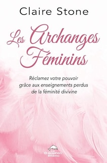 Front cover_Les archanges féminins : réclamez votre pouvoir grâce aux enseignements perdus de la féminité divine