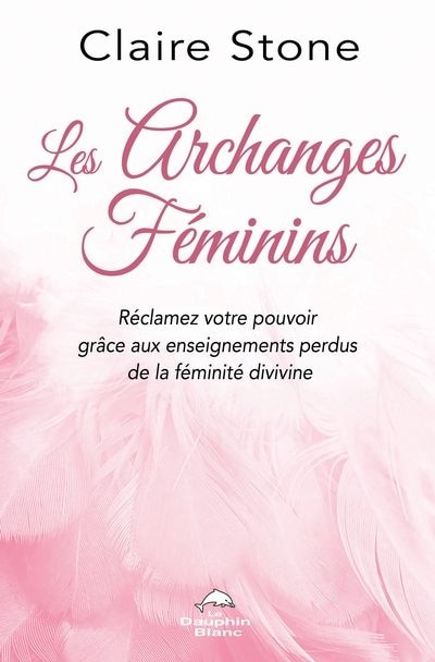 Front cover_Les archanges féminins : réclamez votre pouvoir grâce aux enseignements perdus de la féminité divine