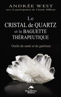 Couverture_Le cristal de quartz et la baguette thérapeutique : Outils de santé et de guérison