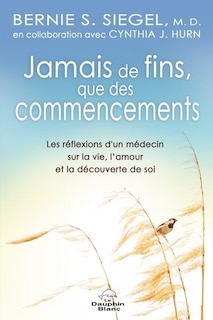 Couverture_Jamais de fins, que des commencements! : Les réflexions d’un médecin sur la vie, l’amour et la découverte de soi