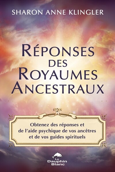 Réponses des Royaumes ancestraux: Obtenez des réponses et de l’aide psychique de vos ancêtres et de vos guides spirituels