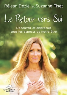 Le retour vers soi: découvrir et apprécier tous les aspects de notre être