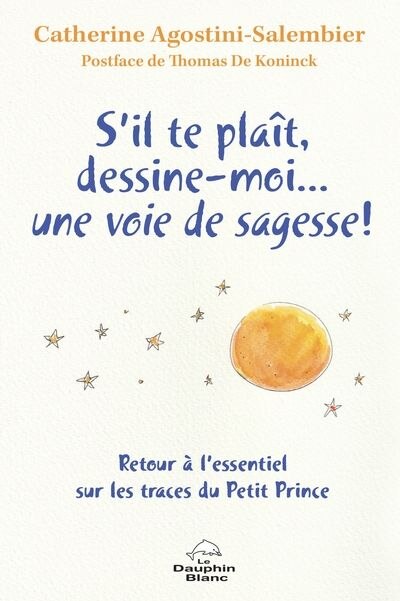Couverture_S’il-te-plaît, dessine-moi…  une voie de sagesse! : Retour à l’essentiel sur les traces du Petit Prince