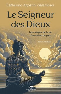 Couverture_Le Seigneur des Dieux : Les 4 étapes de la vie d’un artisan de paix