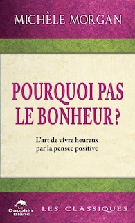 Couverture_Pourquoi pas le bonheur ? : L'art de vivre heureux par la pensée positive