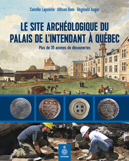 Front cover_Le site arch&eacute;ologique du palais de l'intendant &agrave; Qu&eacute;bec