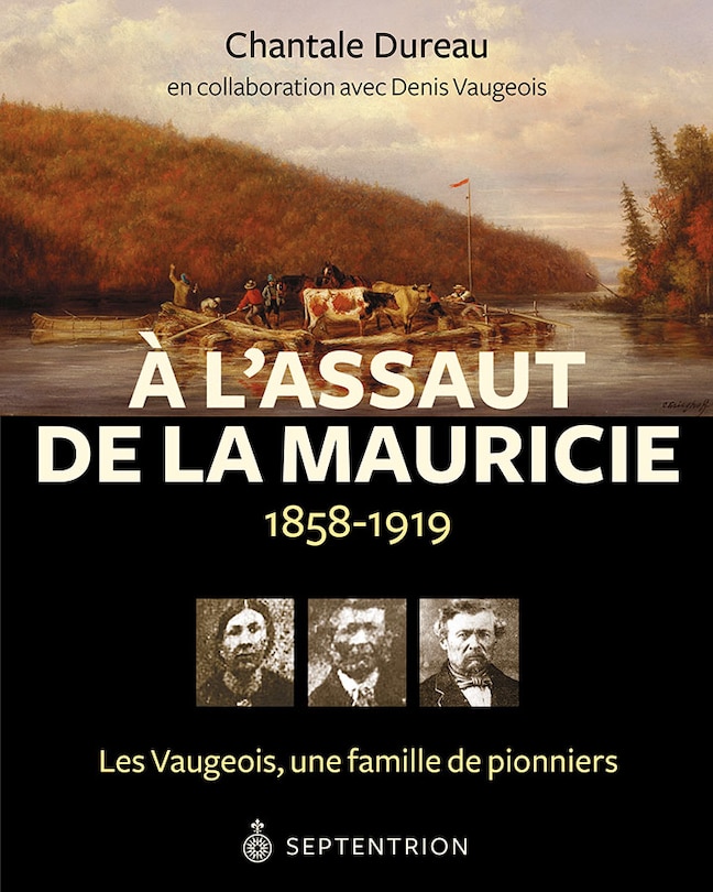 À l'assaut de la Mauricie, 1858-1919: les Vaugeois, une famille de pionniers