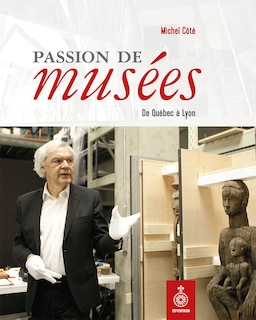 Passion de musées: De Québec à Lyon