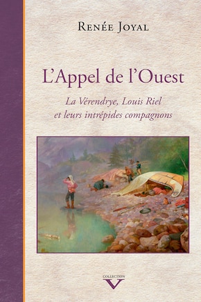 Appel de l'Ouest  (L'): Vérendrye, Louis Riel et leurs intrépides compagnons (L')