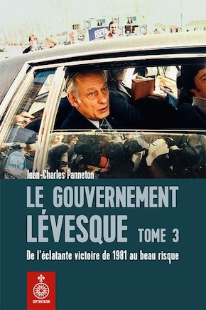 Gouvernement Lévesque (Le), t.  03: De l'éclatante victoire électorale de 1981 à la déroute