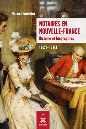 Notaires en Nouvelle-France: Histoire et biographies, 1621-1763