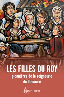 Front cover_Les Filles du Roy : pionnières de la seigneurie de Saint-Augustin-de-Desmaures