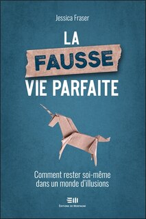 Front cover_La Fausse vie parfaite : Comment rester soi-même dans un monde d'illusions